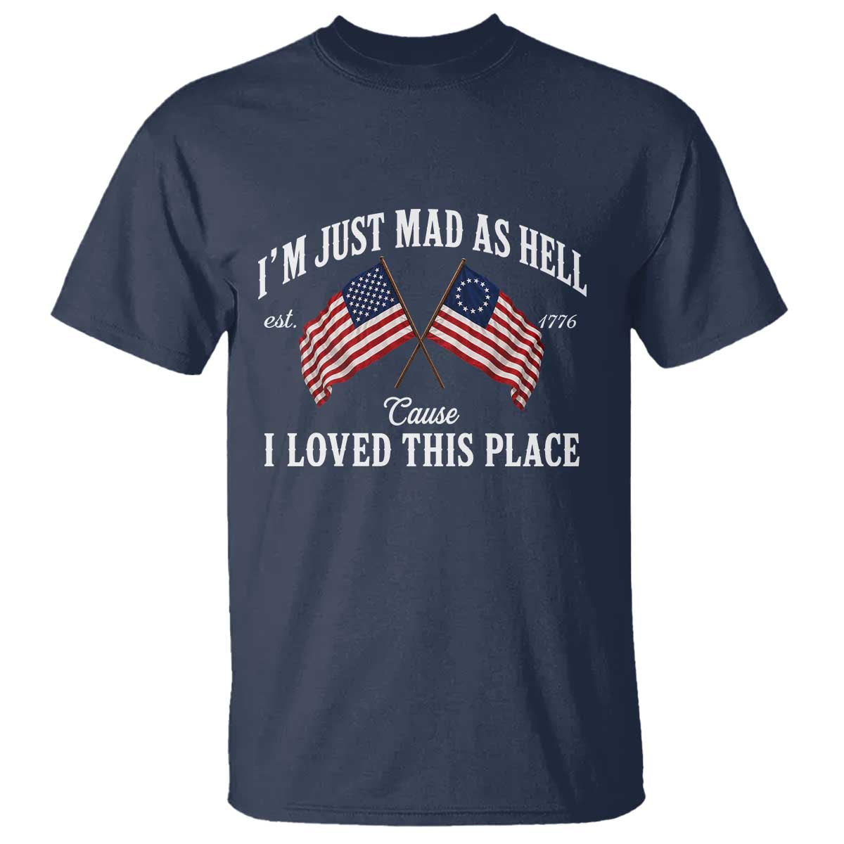 I'm Just Mad As Hell Cause I Loved This Place T Shirt 4th of July