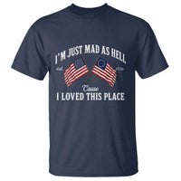 I'm Just Mad As Hell Cause I Loved This Place T Shirt 4th of July