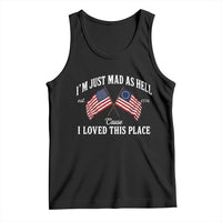 I'm Just Mad As Hell Cause I Loved This Place Tank Top 4th of July