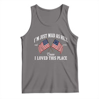 I'm Just Mad As Hell Cause I Loved This Place Tank Top 4th of July