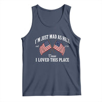 I'm Just Mad As Hell Cause I Loved This Place Tank Top 4th of July
