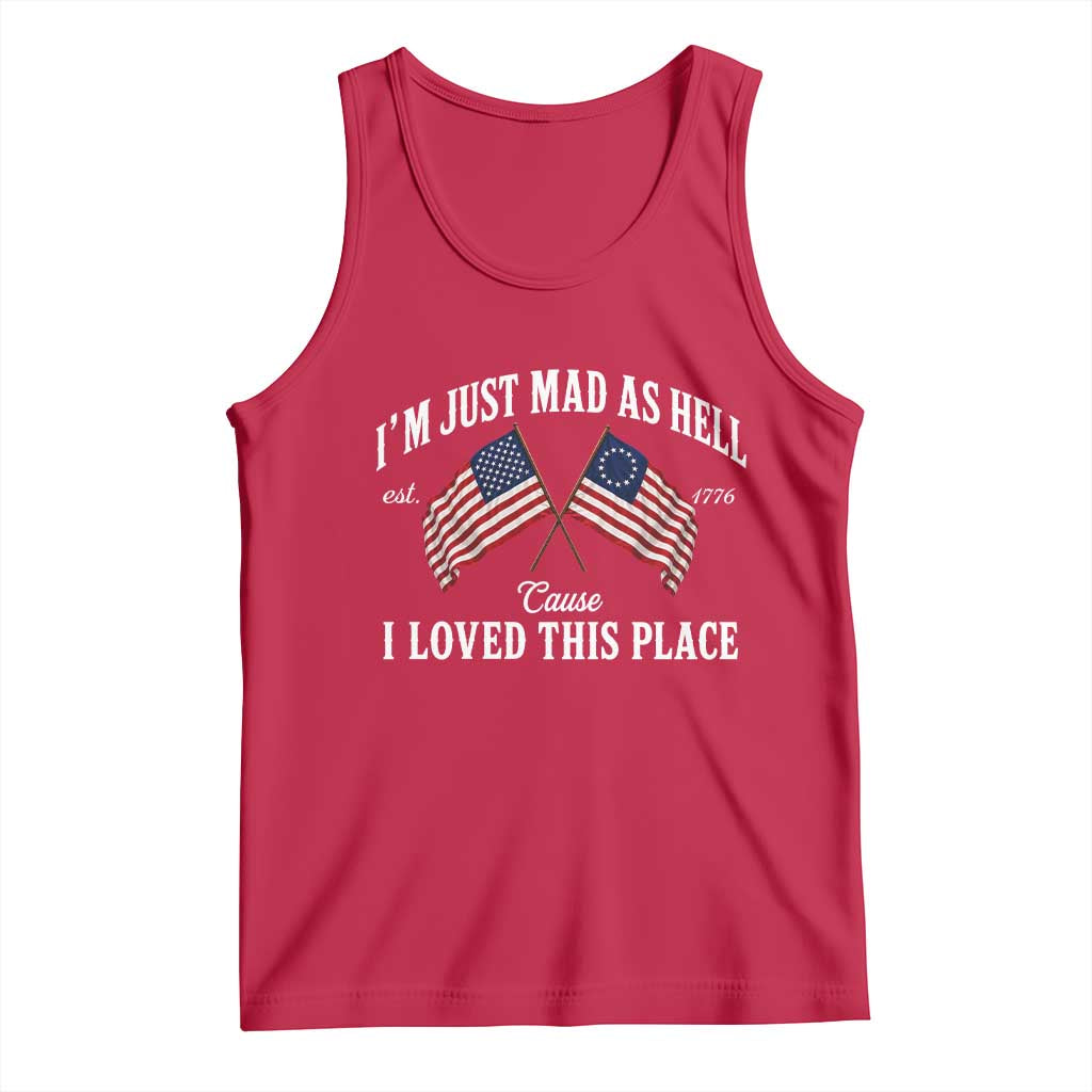 I'm Just Mad As Hell Cause I Loved This Place Tank Top 4th of July