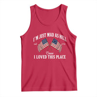 I'm Just Mad As Hell Cause I Loved This Place Tank Top 4th of July