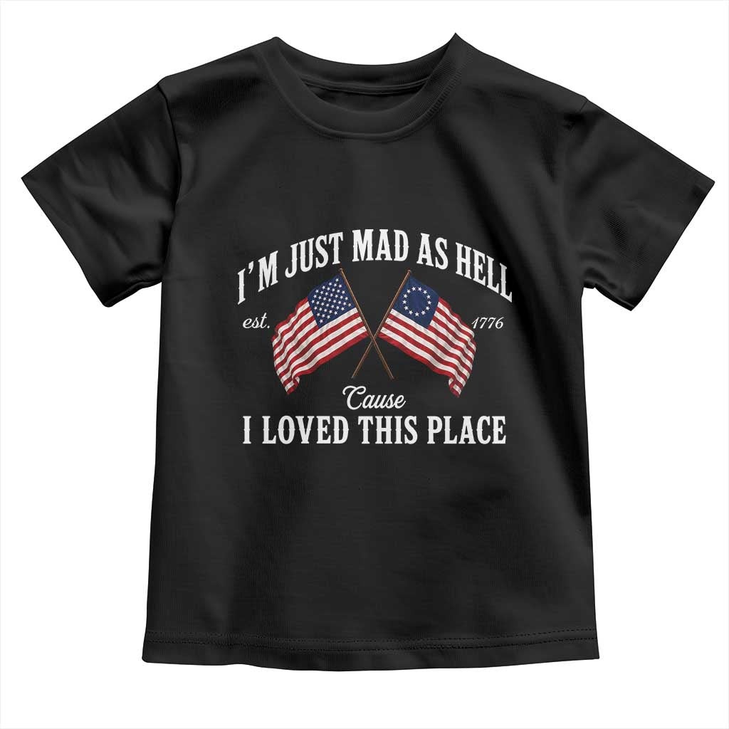 I'm Just Mad As Hell Cause I Loved This Place Toddler T Shirt 4th of July