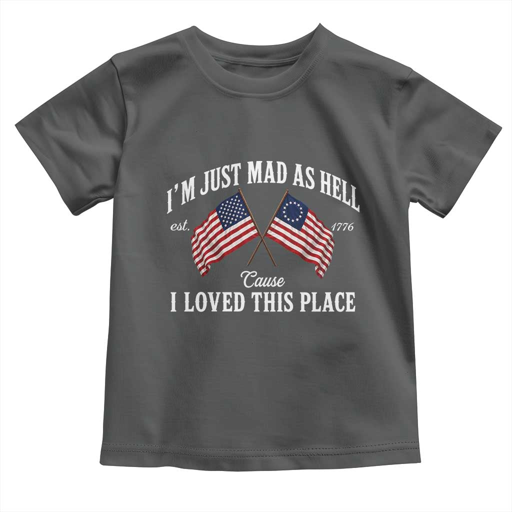 I'm Just Mad As Hell Cause I Loved This Place Toddler T Shirt 4th of July