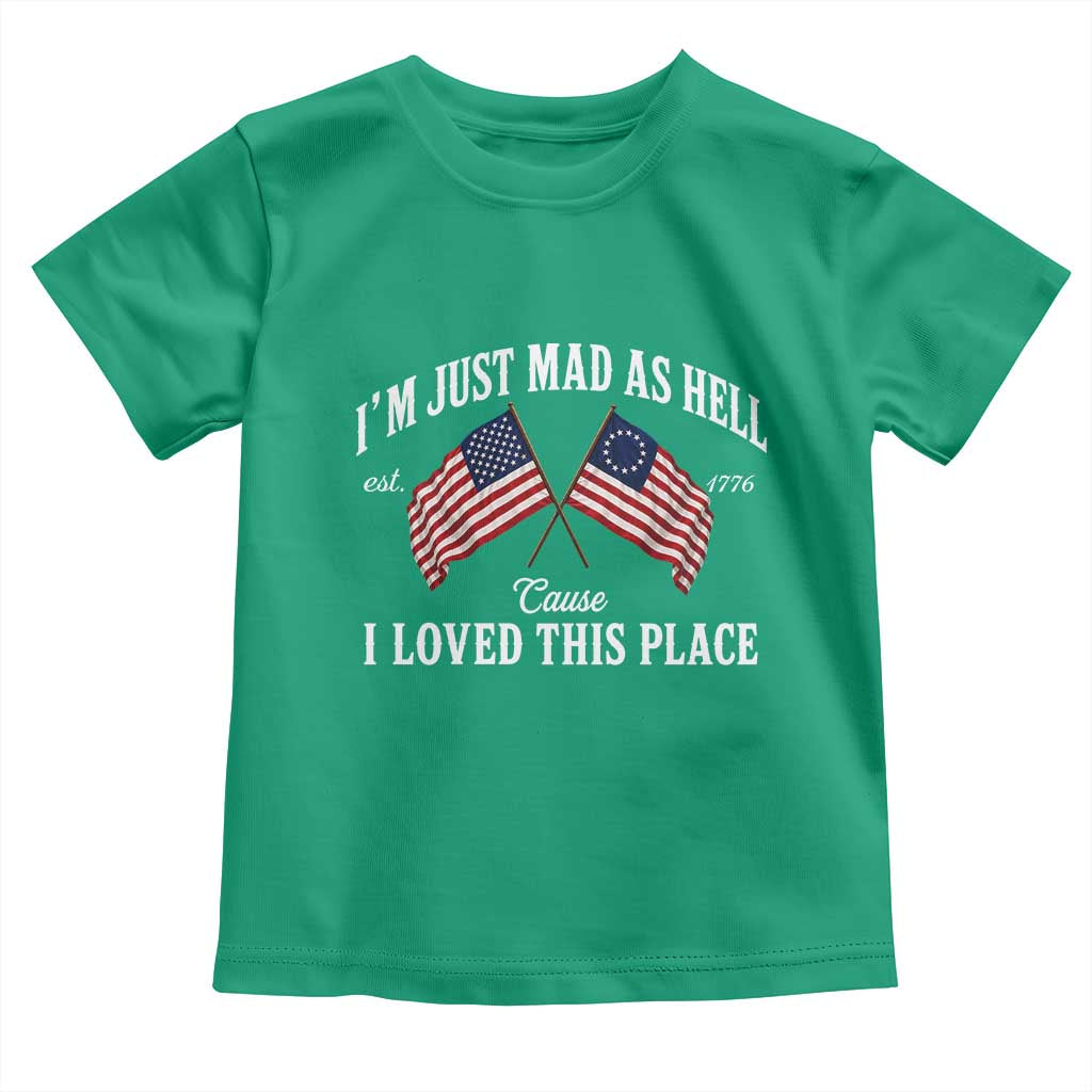I'm Just Mad As Hell Cause I Loved This Place Toddler T Shirt 4th of July