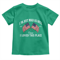 I'm Just Mad As Hell Cause I Loved This Place Toddler T Shirt 4th of July