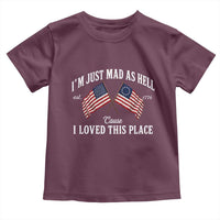 I'm Just Mad As Hell Cause I Loved This Place Toddler T Shirt 4th of July