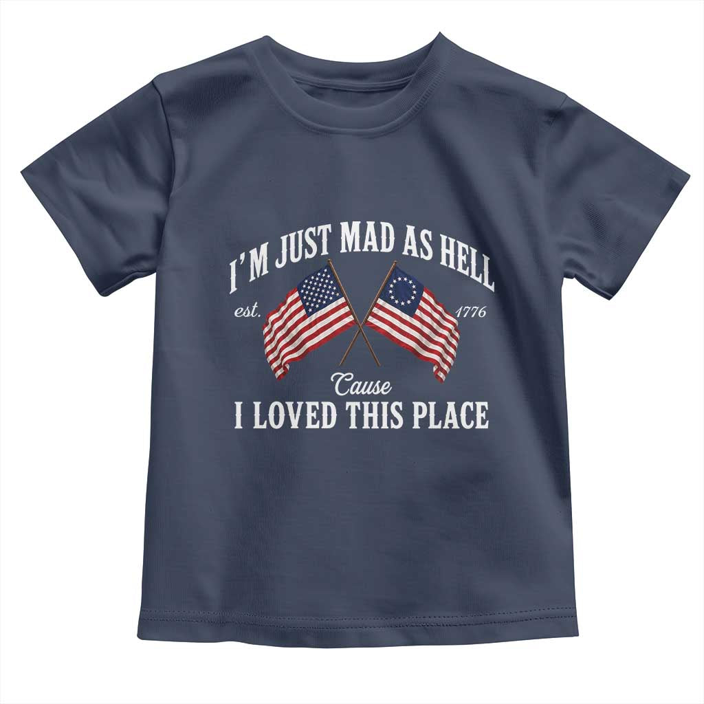 I'm Just Mad As Hell Cause I Loved This Place Toddler T Shirt 4th of July