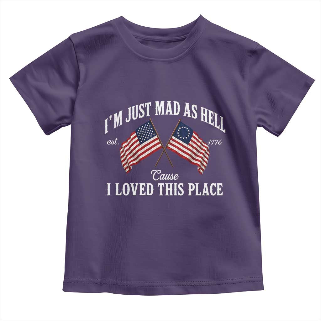 I'm Just Mad As Hell Cause I Loved This Place Toddler T Shirt 4th of July