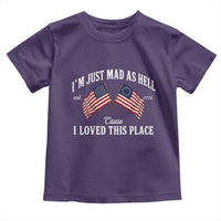 I'm Just Mad As Hell Cause I Loved This Place Toddler T Shirt 4th of July