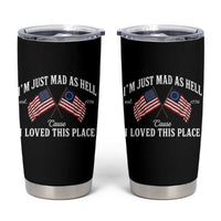 I'm Just Mad As Hell Cause I Loved This Place Tumbler Cup 4th of July