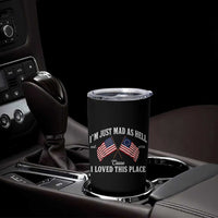 I'm Just Mad As Hell Cause I Loved This Place Tumbler Cup 4th of July