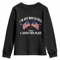 I'm Just Mad As Hell Cause I Loved This Place Youth Sweatshirt 4th of July