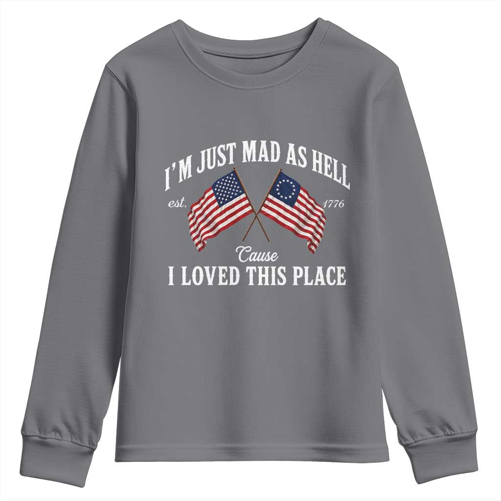 I'm Just Mad As Hell Cause I Loved This Place Youth Sweatshirt 4th of July