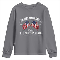 I'm Just Mad As Hell Cause I Loved This Place Youth Sweatshirt 4th of July