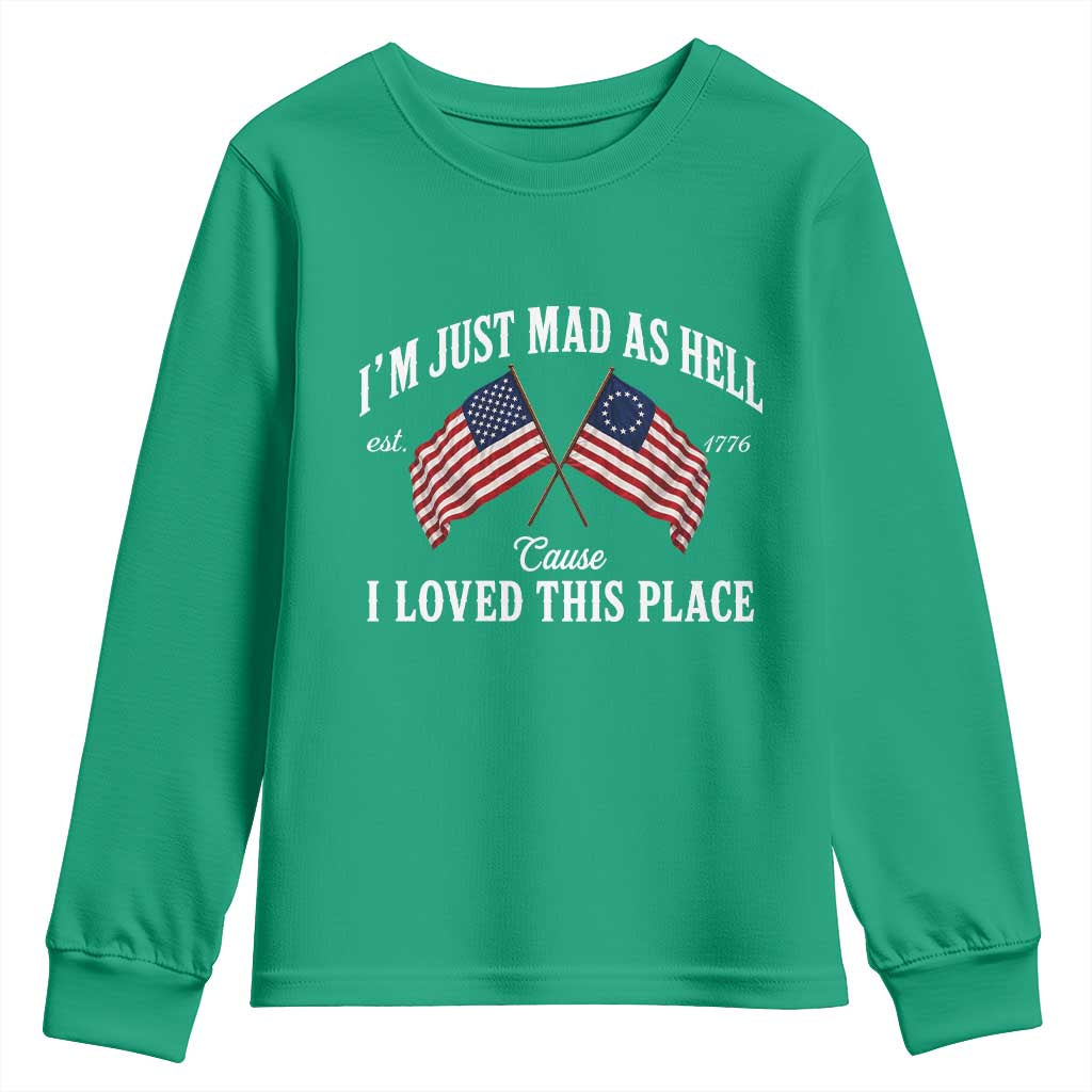 I'm Just Mad As Hell Cause I Loved This Place Youth Sweatshirt 4th of July