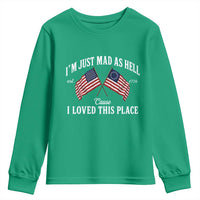 I'm Just Mad As Hell Cause I Loved This Place Youth Sweatshirt 4th of July