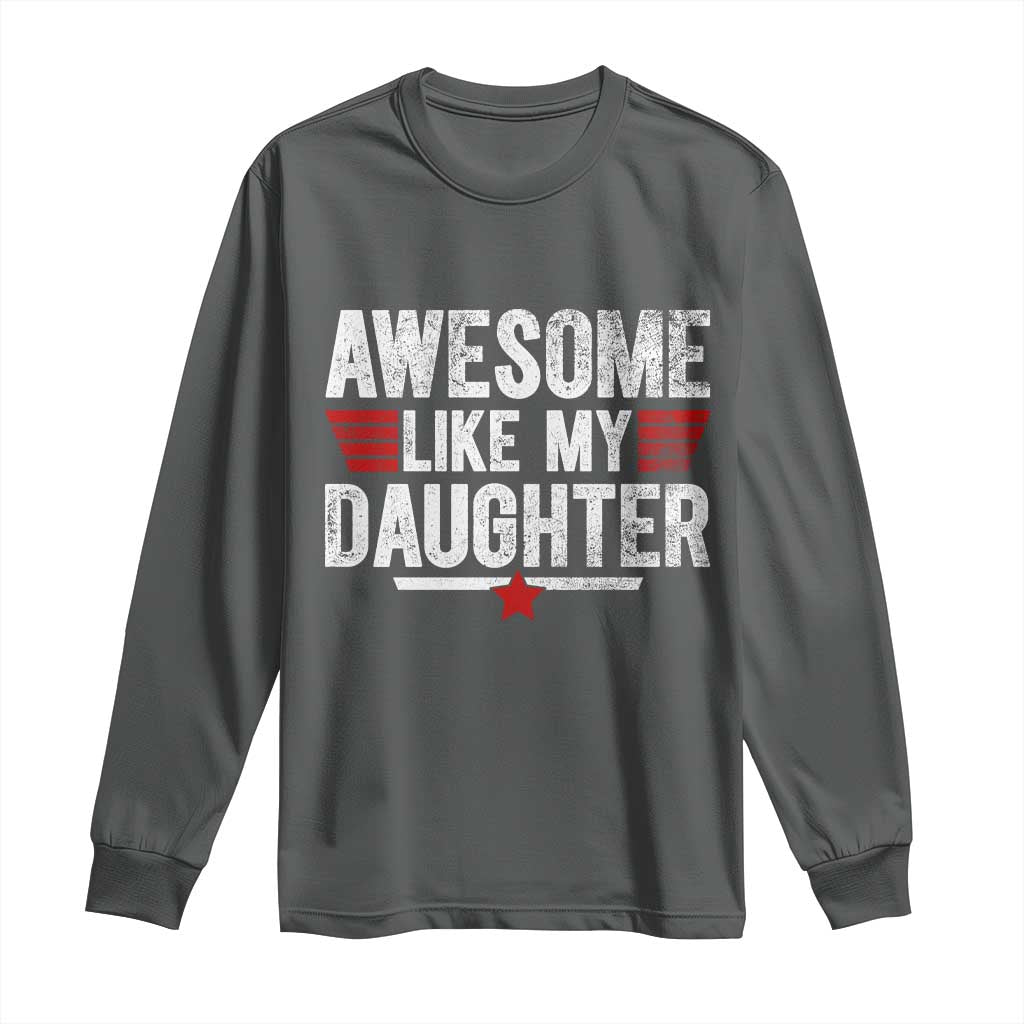 Awesome Like My Daughter Long Sleeve Shirt Funny Girl Dad Quote
