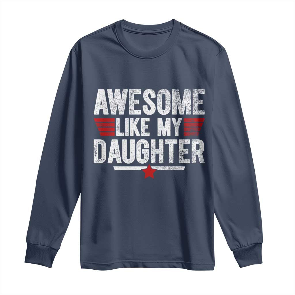 Awesome Like My Daughter Long Sleeve Shirt Funny Girl Dad Quote