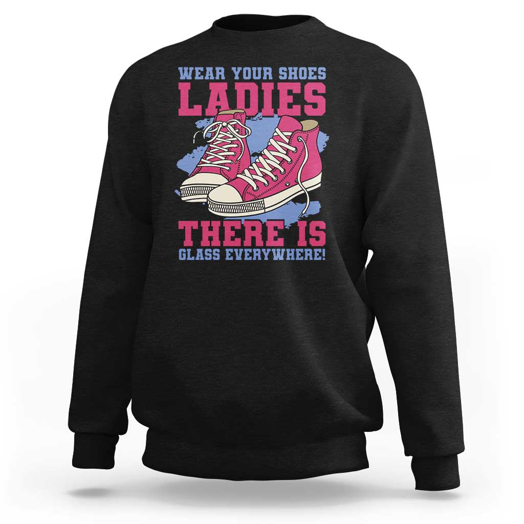 Madam Harris Sweatshirt Wear Your Shoes Ladies There's Glass Everywhere - Wonder Print Shop