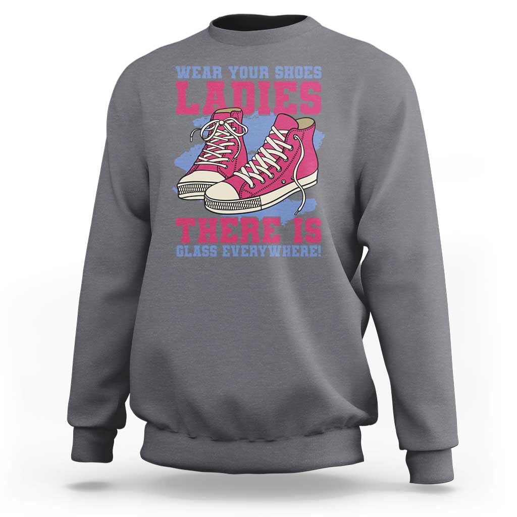 Madam Harris Sweatshirt Wear Your Shoes Ladies There's Glass Everywhere - Wonder Print Shop