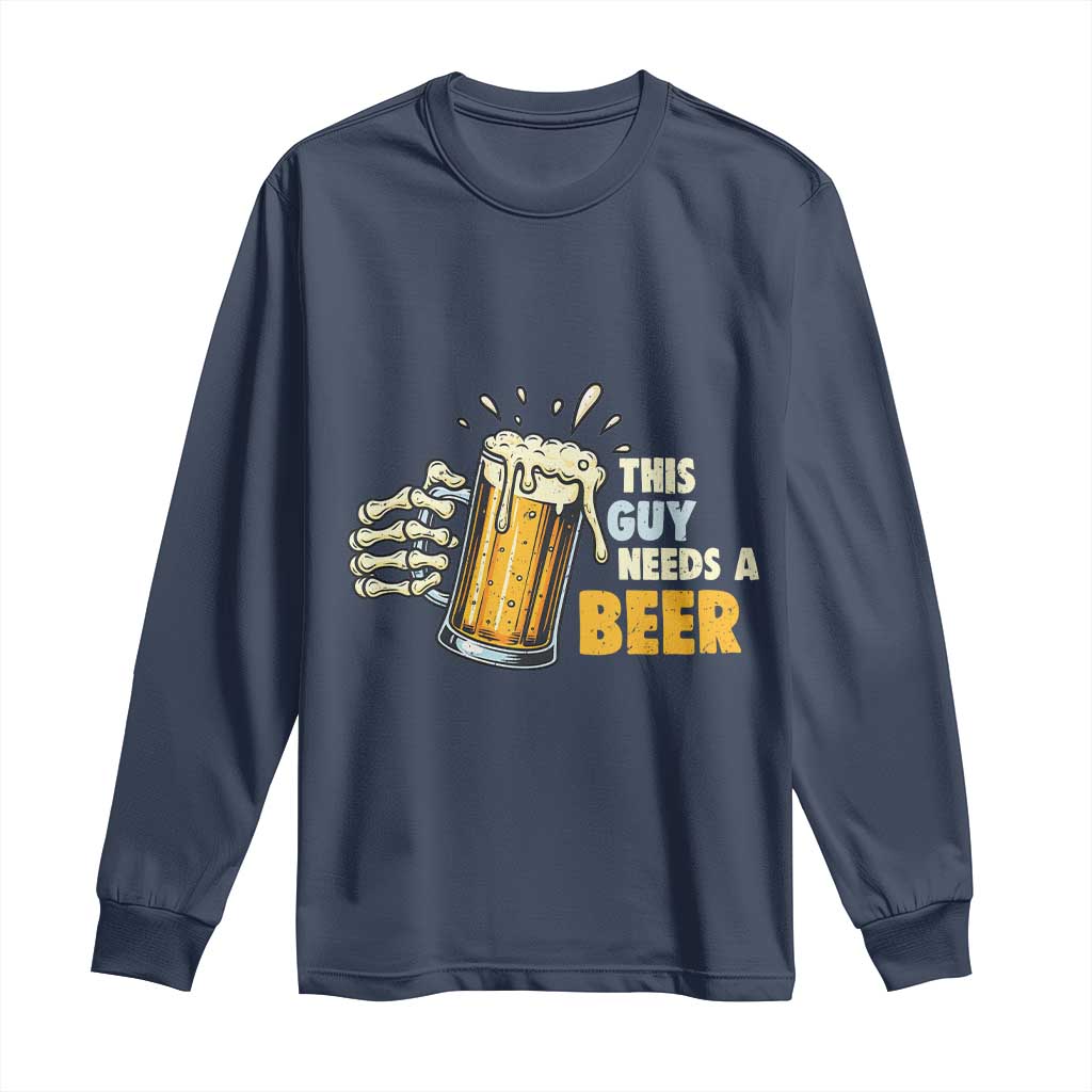 Funny This Guy Needs A Beer Long Sleeve Shirt Beer Drinking Skeleton Hand - Wonder Print Shop