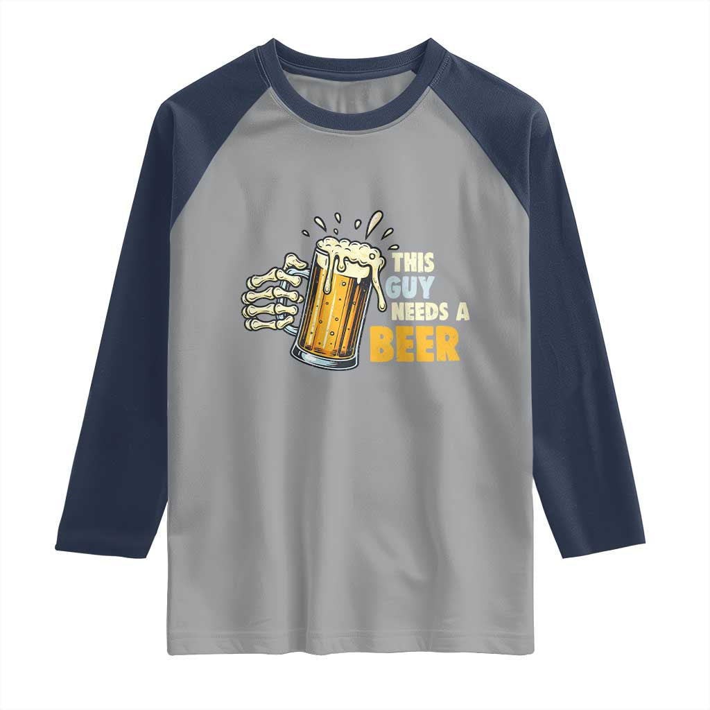 Funny This Guy Needs A Beer Raglan Shirt Beer Drinking Skeleton Hand - Wonder Print Shop