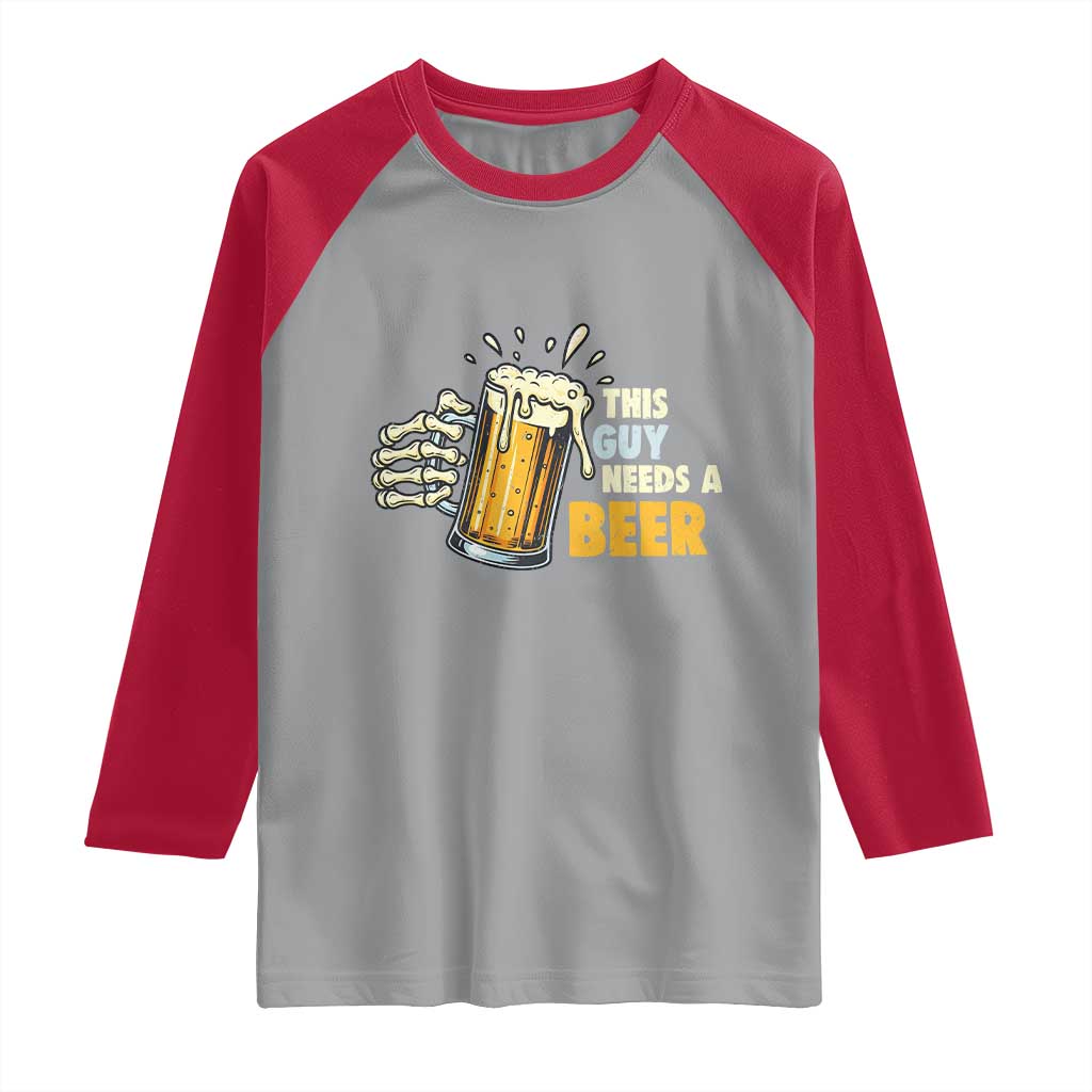 Funny This Guy Needs A Beer Raglan Shirt Beer Drinking Skeleton Hand - Wonder Print Shop