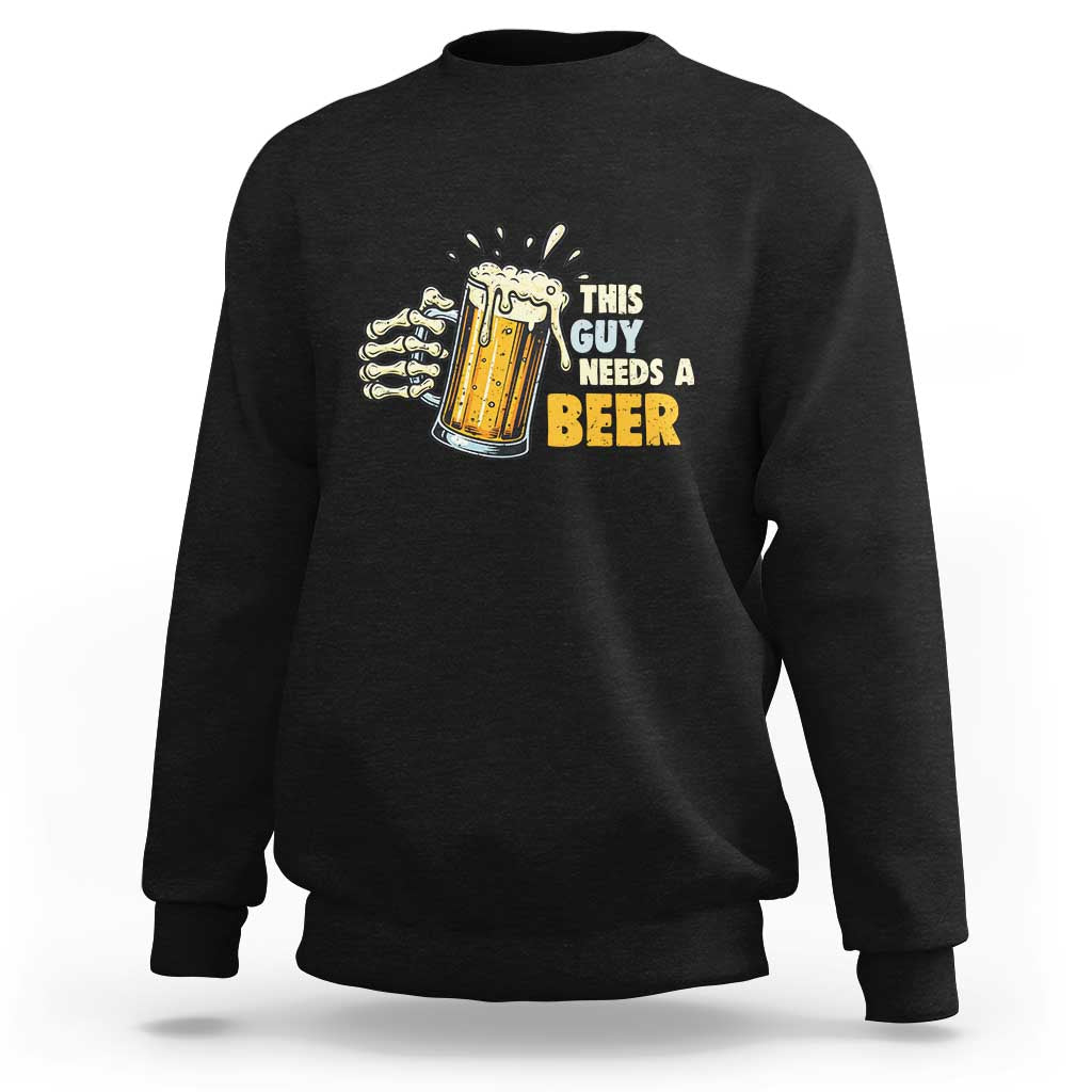 Funny This Guy Needs A Beer Sweatshirt Beer Drinking Skeleton Hand - Wonder Print Shop