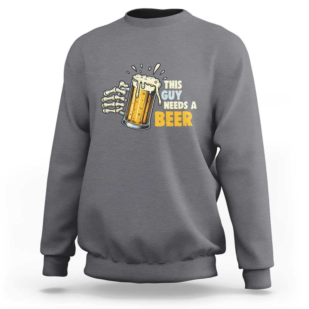 Funny This Guy Needs A Beer Sweatshirt Beer Drinking Skeleton Hand - Wonder Print Shop