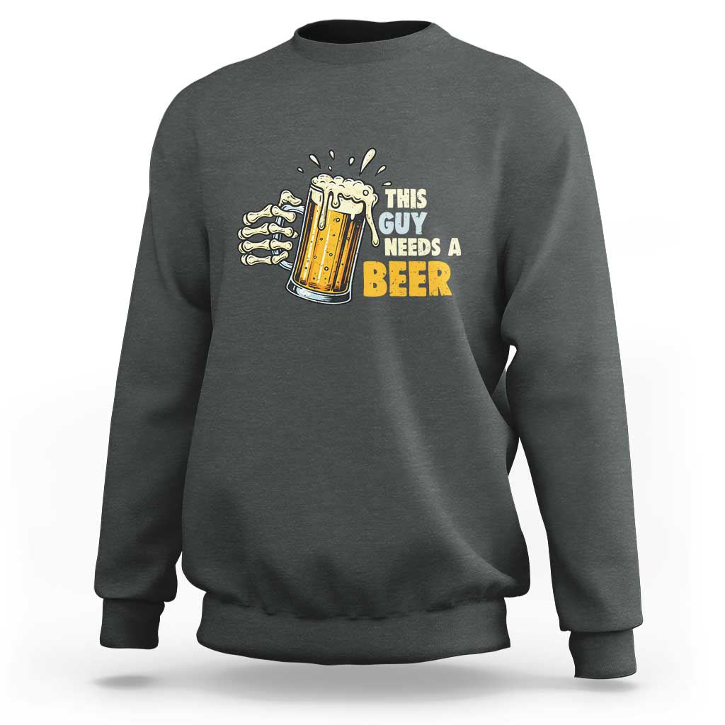 Funny This Guy Needs A Beer Sweatshirt Beer Drinking Skeleton Hand - Wonder Print Shop