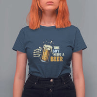 Funny This Guy Needs A Beer T Shirt For Women Beer Drinking Skeleton Hand - Wonder Print Shop