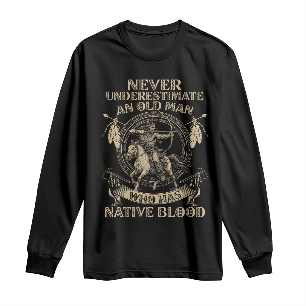 Never Underestimate An Old Man Who Has Native Blood Long Sleeve Shirt Native American Warrior - Wonder Print Shop
