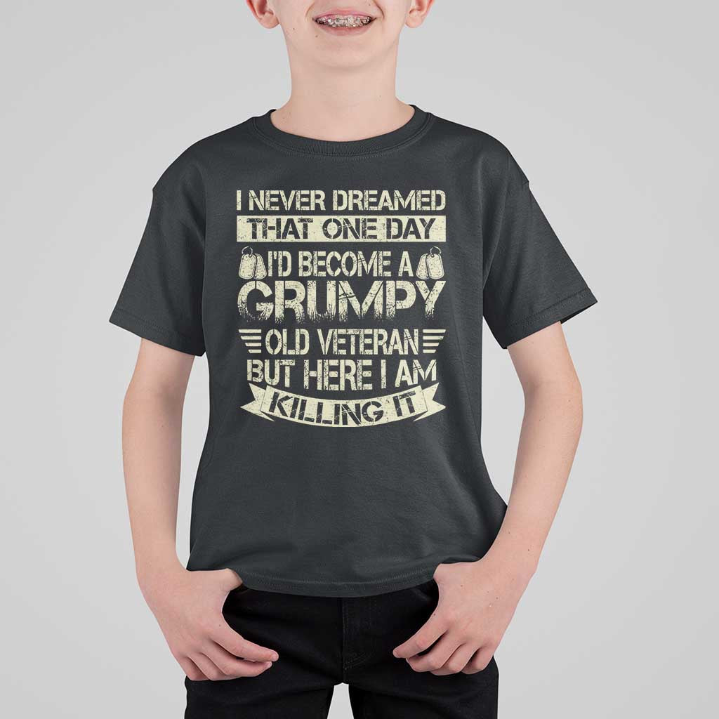 I Never Dreamed That One Day Id Become A Grumpy Old Veteran But Here I Am Killing It T Shirt For Kid - Wonder Print Shop