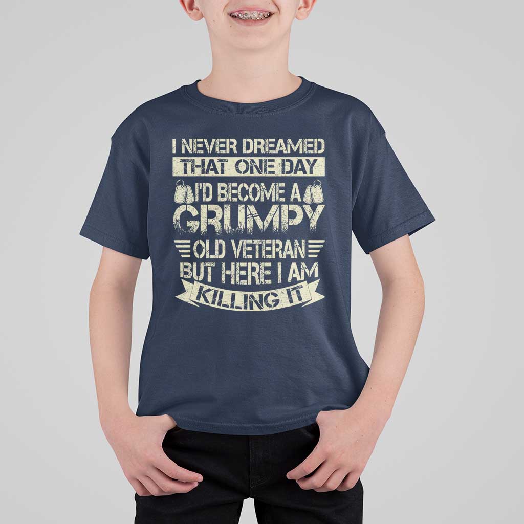 I Never Dreamed That One Day Id Become A Grumpy Old Veteran But Here I Am Killing It T Shirt For Kid - Wonder Print Shop