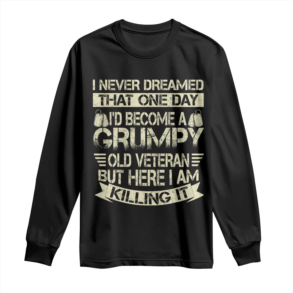 I Never Dreamed That One Day Id Become A Grumpy Old Veteran But Here I Am Killing It Long Sleeve Shirt - Wonder Print Shop