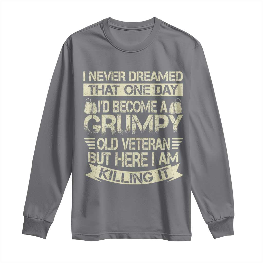 I Never Dreamed That One Day Id Become A Grumpy Old Veteran But Here I Am Killing It Long Sleeve Shirt - Wonder Print Shop