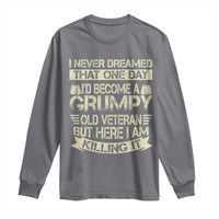 I Never Dreamed That One Day Id Become A Grumpy Old Veteran But Here I Am Killing It Long Sleeve Shirt - Wonder Print Shop