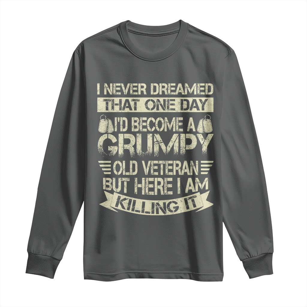 I Never Dreamed That One Day Id Become A Grumpy Old Veteran But Here I Am Killing It Long Sleeve Shirt - Wonder Print Shop