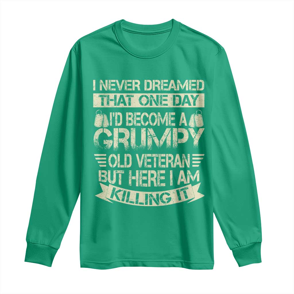 I Never Dreamed That One Day Id Become A Grumpy Old Veteran But Here I Am Killing It Long Sleeve Shirt - Wonder Print Shop