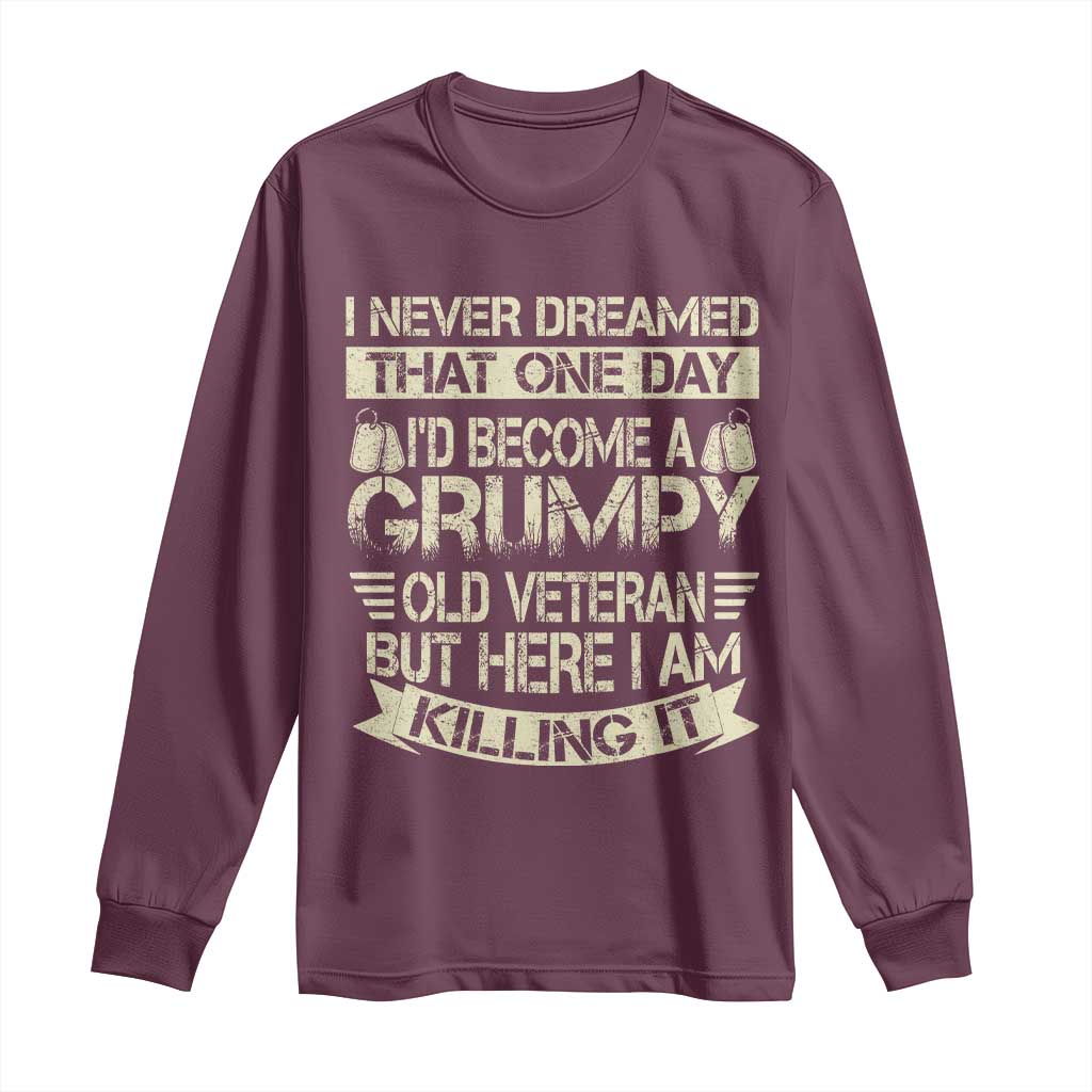 I Never Dreamed That One Day Id Become A Grumpy Old Veteran But Here I Am Killing It Long Sleeve Shirt - Wonder Print Shop