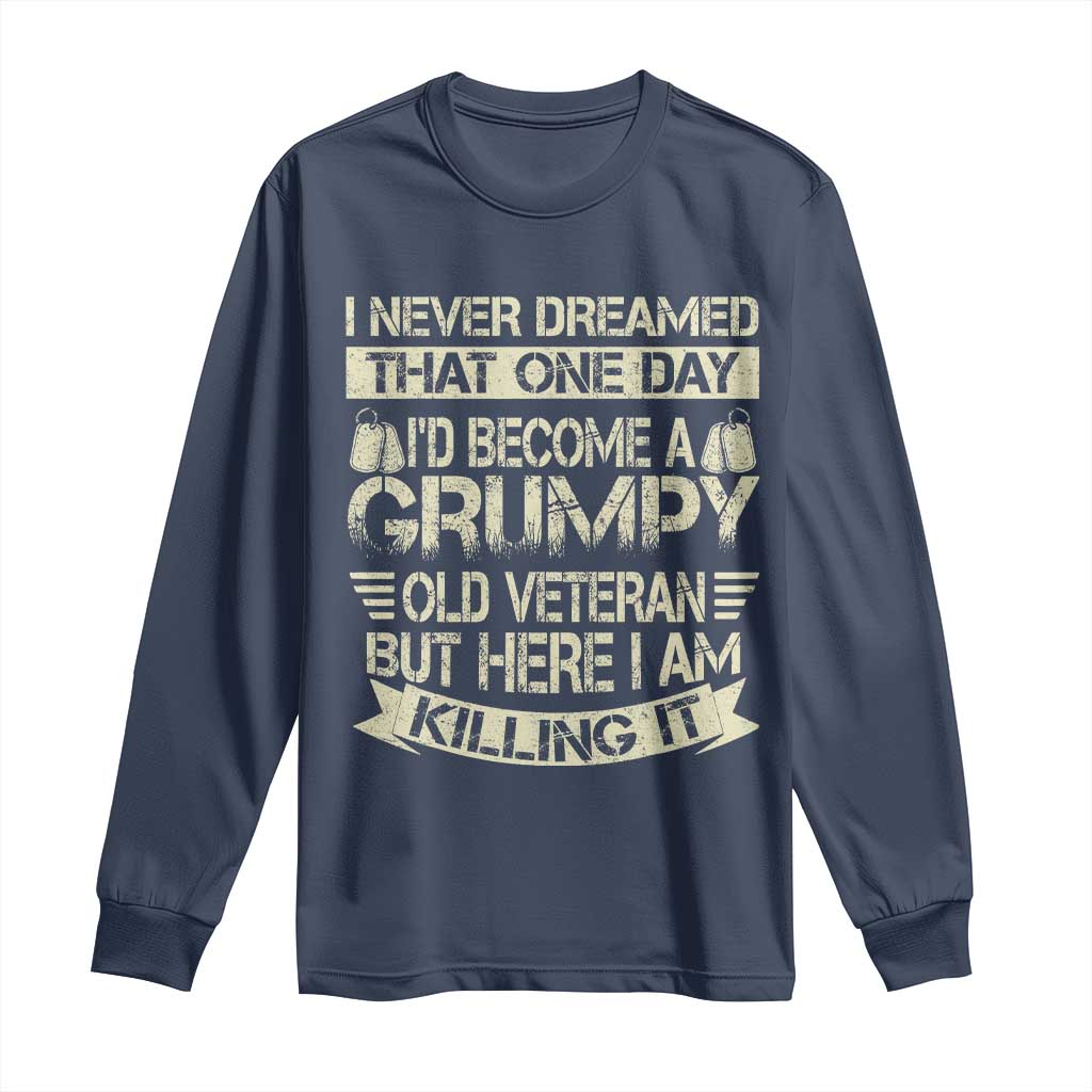 I Never Dreamed That One Day Id Become A Grumpy Old Veteran But Here I Am Killing It Long Sleeve Shirt - Wonder Print Shop