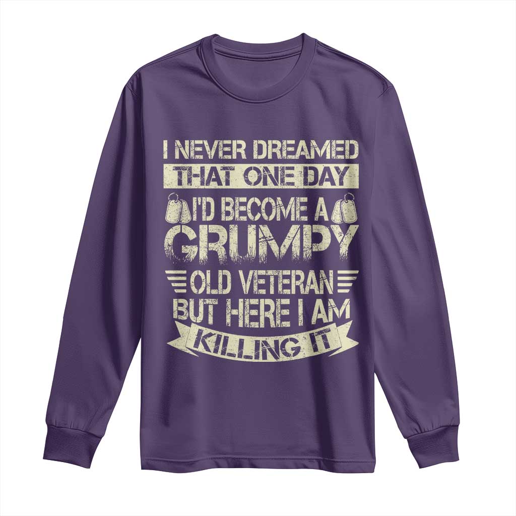 I Never Dreamed That One Day Id Become A Grumpy Old Veteran But Here I Am Killing It Long Sleeve Shirt - Wonder Print Shop