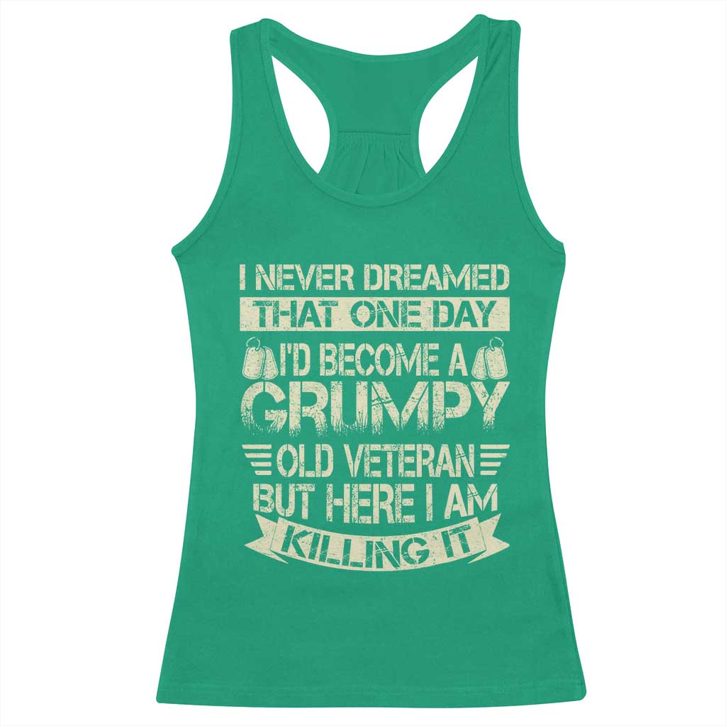 I Never Dreamed That One Day Id Become A Grumpy Old Veteran But Here I Am Killing It Racerback Tank Top - Wonder Print Shop