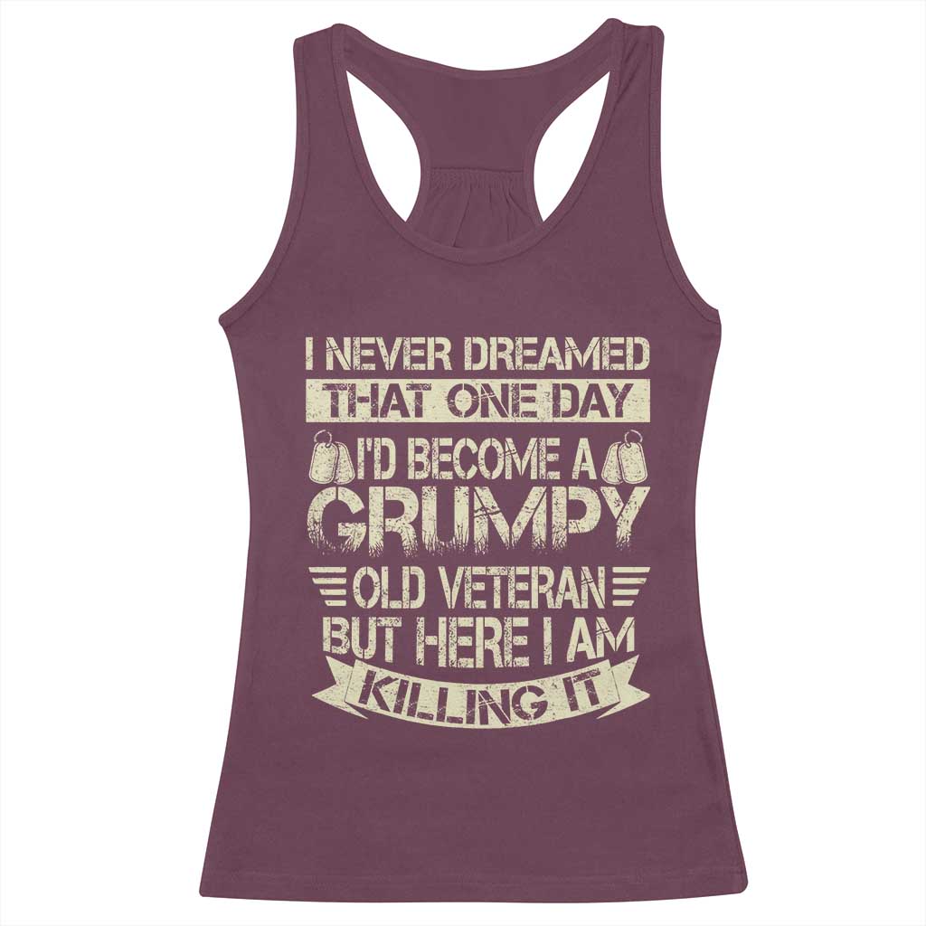 I Never Dreamed That One Day Id Become A Grumpy Old Veteran But Here I Am Killing It Racerback Tank Top - Wonder Print Shop