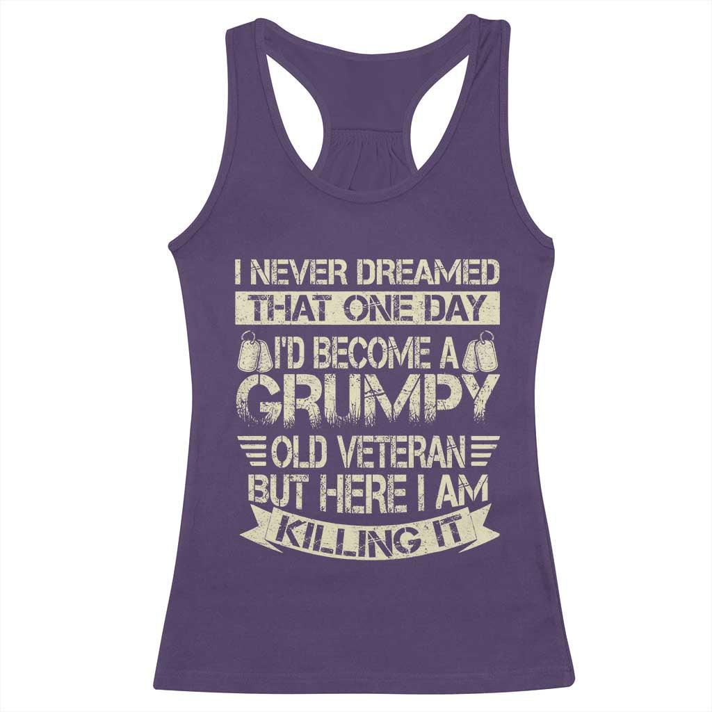 I Never Dreamed That One Day Id Become A Grumpy Old Veteran But Here I Am Killing It Racerback Tank Top - Wonder Print Shop