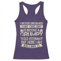 I Never Dreamed That One Day Id Become A Grumpy Old Veteran But Here I Am Killing It Racerback Tank Top - Wonder Print Shop