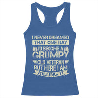 I Never Dreamed That One Day Id Become A Grumpy Old Veteran But Here I Am Killing It Racerback Tank Top - Wonder Print Shop