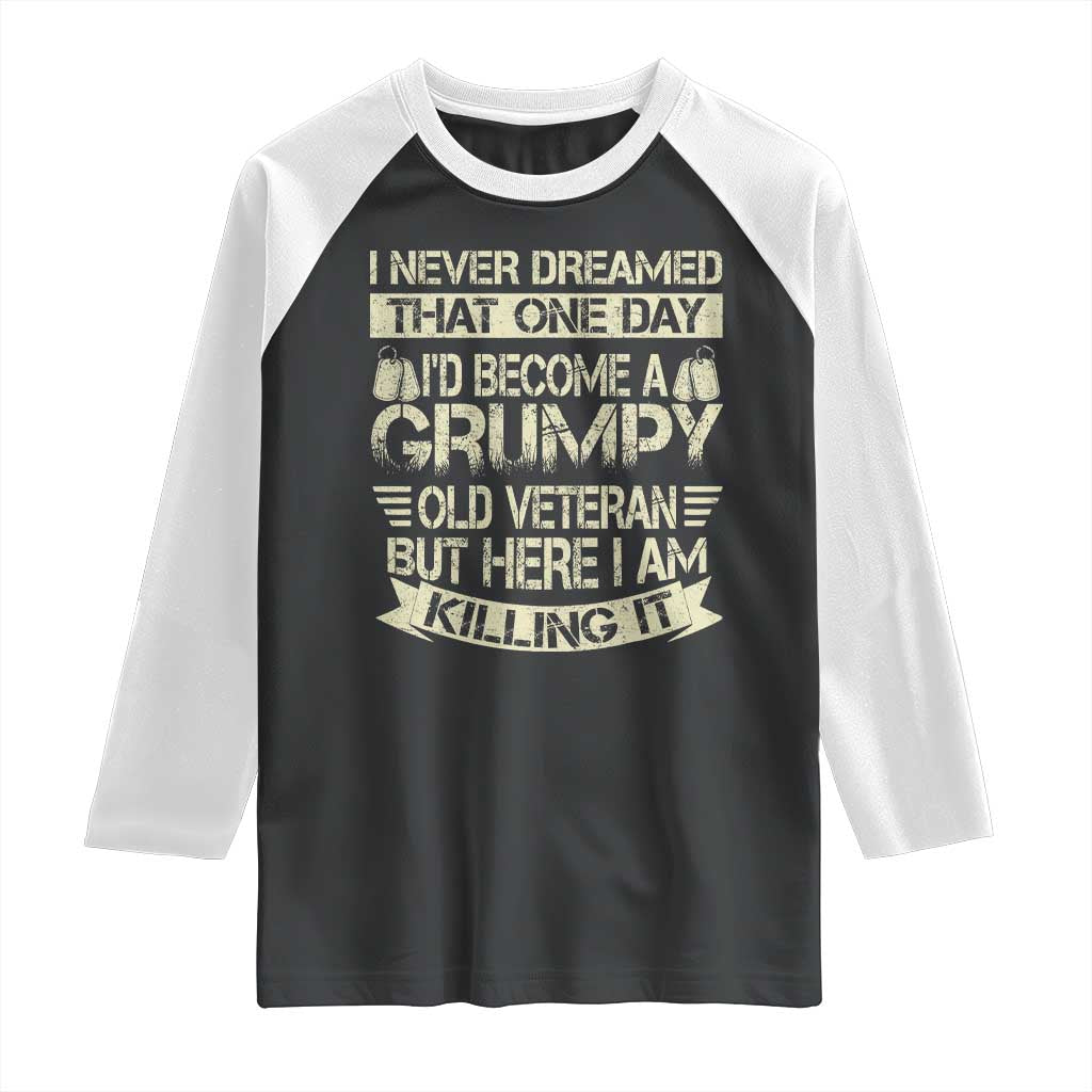 I Never Dreamed That One Day Id Become A Grumpy Old Veteran But Here I Am Killing It Raglan Shirt - Wonder Print Shop